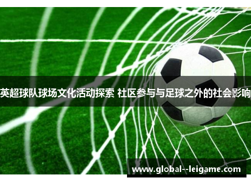 英超球队球场文化活动探索 社区参与与足球之外的社会影响