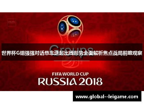 世界杯G组强强对话悬念迭起出线形势全面解析焦点战局前瞻观察