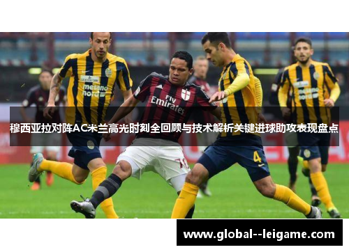 穆西亚拉对阵AC米兰高光时刻全回顾与技术解析关键进球助攻表现盘点