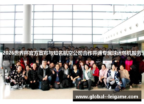 2026世界杯官方宣布与知名航空公司合作开通专属球迷包机服务