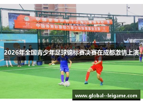 2026年全国青少年足球锦标赛决赛在成都激情上演